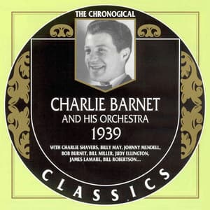 Charlie Barnet And His Orchestra 1939 (The Chronogical Classics)