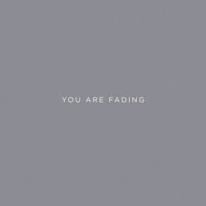 You Are Fading I