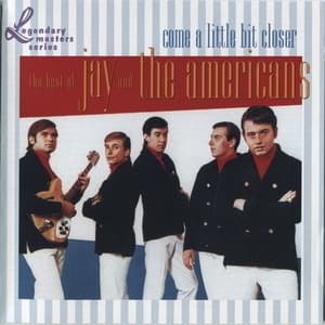 Come A Little Bit Closer: The Best Of Jay & The Americans