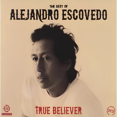 True Believer - The Best Of Alejandro Escovedo