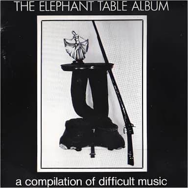 The Elephant Table Album (A Compilation Of Difficult Music)