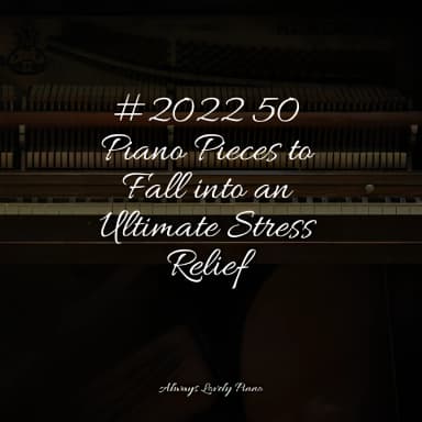 #2022 50 Piano Pieces to Fall into an Ultimate Stress Relief