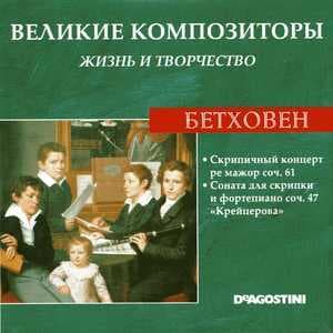 Скрипичный Концерт Ре Мажор Соч. 61 / Соната Для Скрипки И Фортепиано Соч. 47 "Крейцерова" (Великие Композиторы: Жизнь И Творчество)