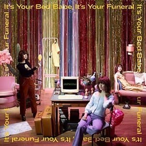 It's Your Bed Babe, It's Your Funeral