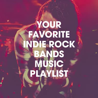Your Favorite Indie Rock Bands Music Playlist