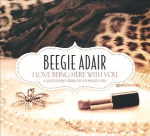 I Love Being Here With You: A Jazz Piano Tribute To Peggy Lee