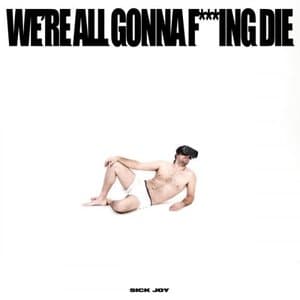 WERE ALL GONNA F***ING DIE.