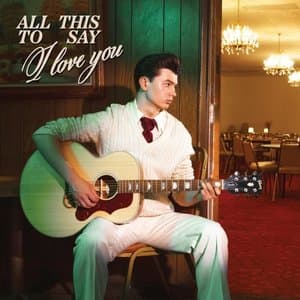 All This To Say I Love You