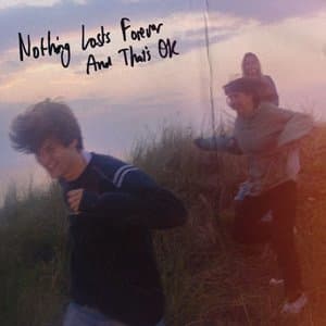 Nothing Lasts Forever and Thats OK