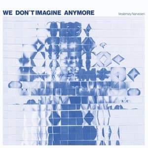 We Dont Imagine Anymore