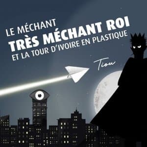 Le Mechant, tres Mechant Roi et la Tour dIvoire en plastique