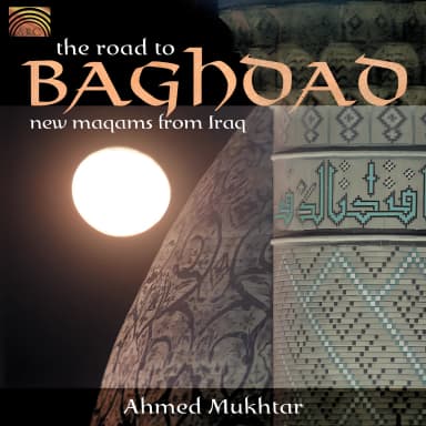 Tahmed Mukhtar: He Road To Baghdad - New Maqams From Iraq