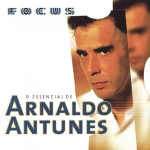 Focus: O Essencial de Arnaldo Antunes