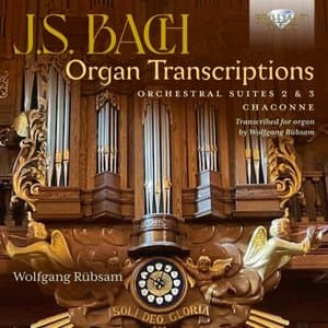 J.S. Bach: Organ Transcriptions. Orchestral Suites 2 & 3, Chaconne, Transcribed for Organ by Wolfgang Rubsam