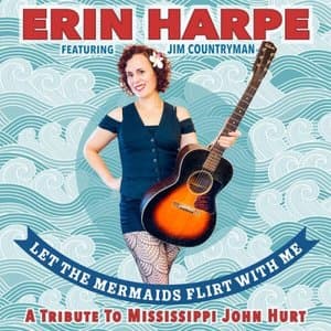 Let The Mermaids Flirt With Me: A Tribute to Mississippi John Hurt