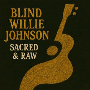 Sacred & Raw - The Blues Gospel of Blind Willie Johnson