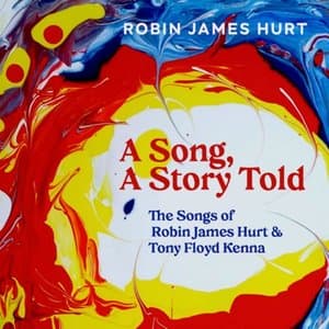 A SONG, A STORY TOLD (The Songs of Robin James Hurt & Tony Floyd Kenna)
