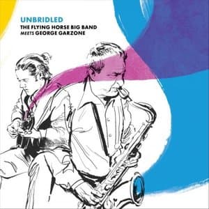 Unbridled the Flying Horse Big Band Meets George Garzone