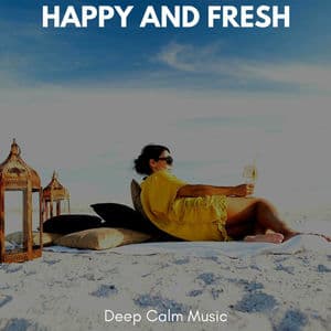 Happy and Fresh - Deep Calm Music