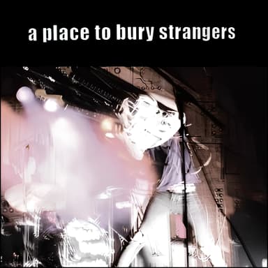 A Place To Bury Strangers (UK Edition)