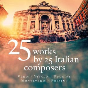 25 Works by 25 Italian Composers - Verdi - Vivaldi - Puccini - Monteverdi - Rossini
