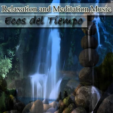 Relaxation And Meditation Music - Ecos del Tiempo