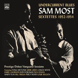Undercurrent Blues · Sam Most Sextettes 1952-1954: Prestige, Debut & Vanguard Sessions