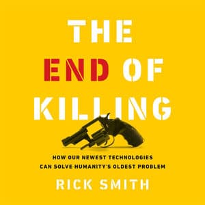 The End of Killing (How Our Newest Technologies Can Solve Humanity's Oldest Problem)