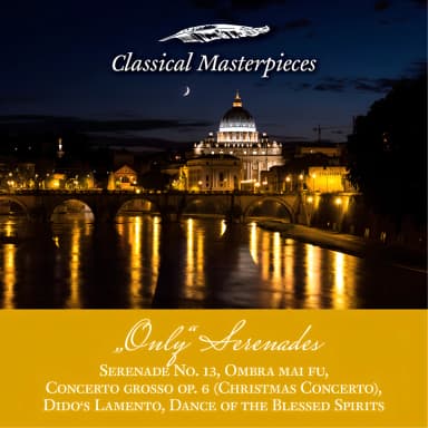 Only Serenades: Serenade No.13, Christmas Concerto, Dido's Lamento, Dance of the Blessed Spirits, Ombra mai fu (Classical Masterpieces)