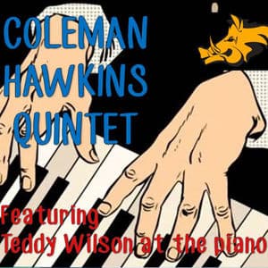 Coleman Hawkins Quintet Featuring Teddy Wilson at the Piano