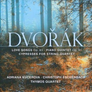 Dvorak: Love Songs, Op. 83 - Piano Quintet, Op. 81 - Cypresses for String Quartet