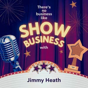 There's No Business Like Show Business with Jimmy Heath